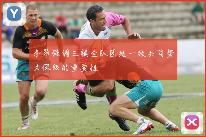 李昂强调三镇全队团结一致共同努力保级的重要性